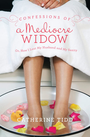 Confessions Of A Mediocre Widow: Or, How I Lost My Husband And My Sanity