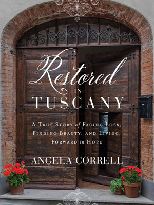 Restored In Tuscany: A True Story Of Facing Loss, Finding Beauty, And Living Forward In Hope,New