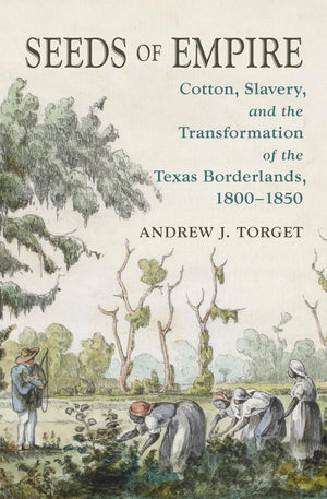 Seeds of Empire: Cotton, Slavery, and the Transformation of the Texas Borderlands, 18001850 (The David J. Weber Series in the N,Used