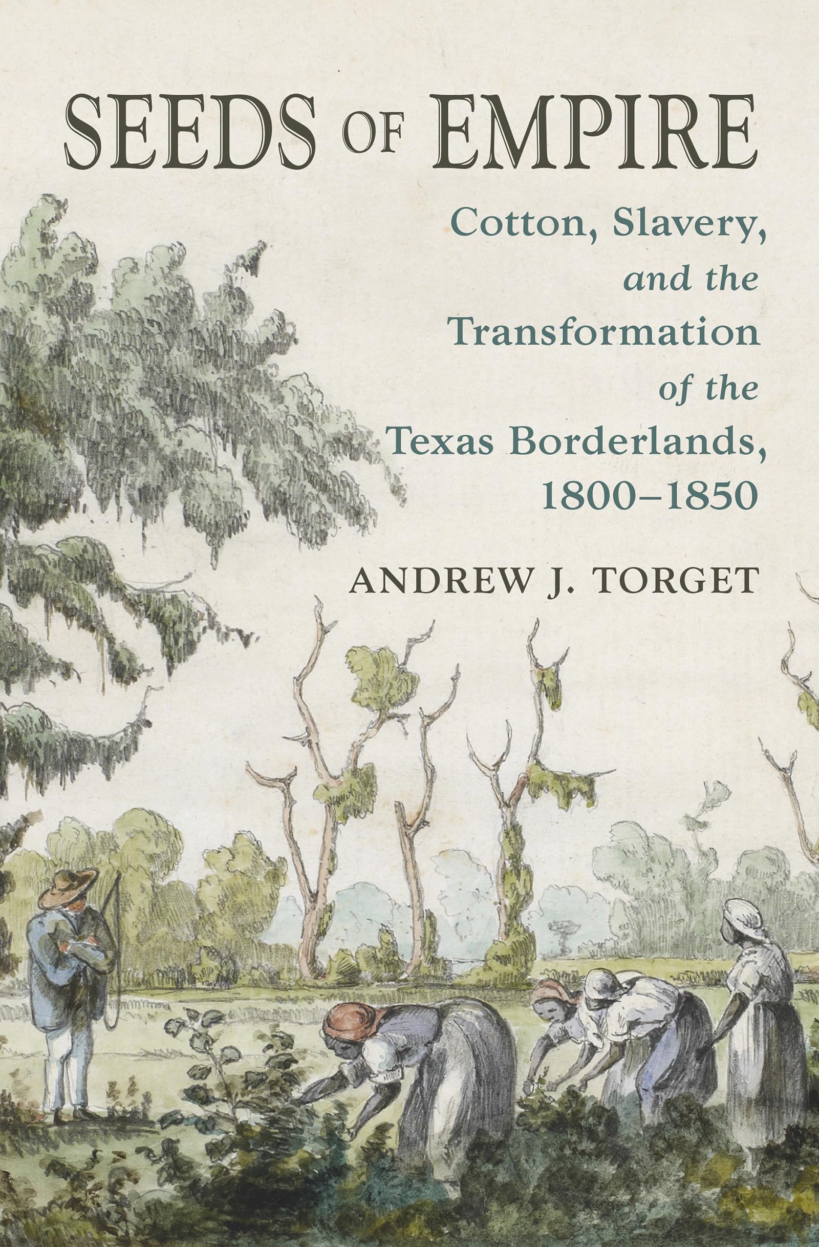 Seeds Of Empire: Cotton, Slavery, And The Transformation Of The Texas Borderlands, 18001850 (The David J. Weber Series In The N