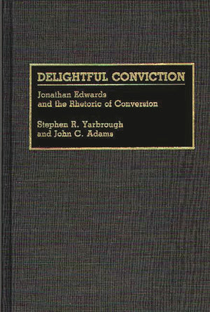 Delightful Conviction: Jonathan Edwards and the Rhetoric of Conversion (Great American Orators),Used