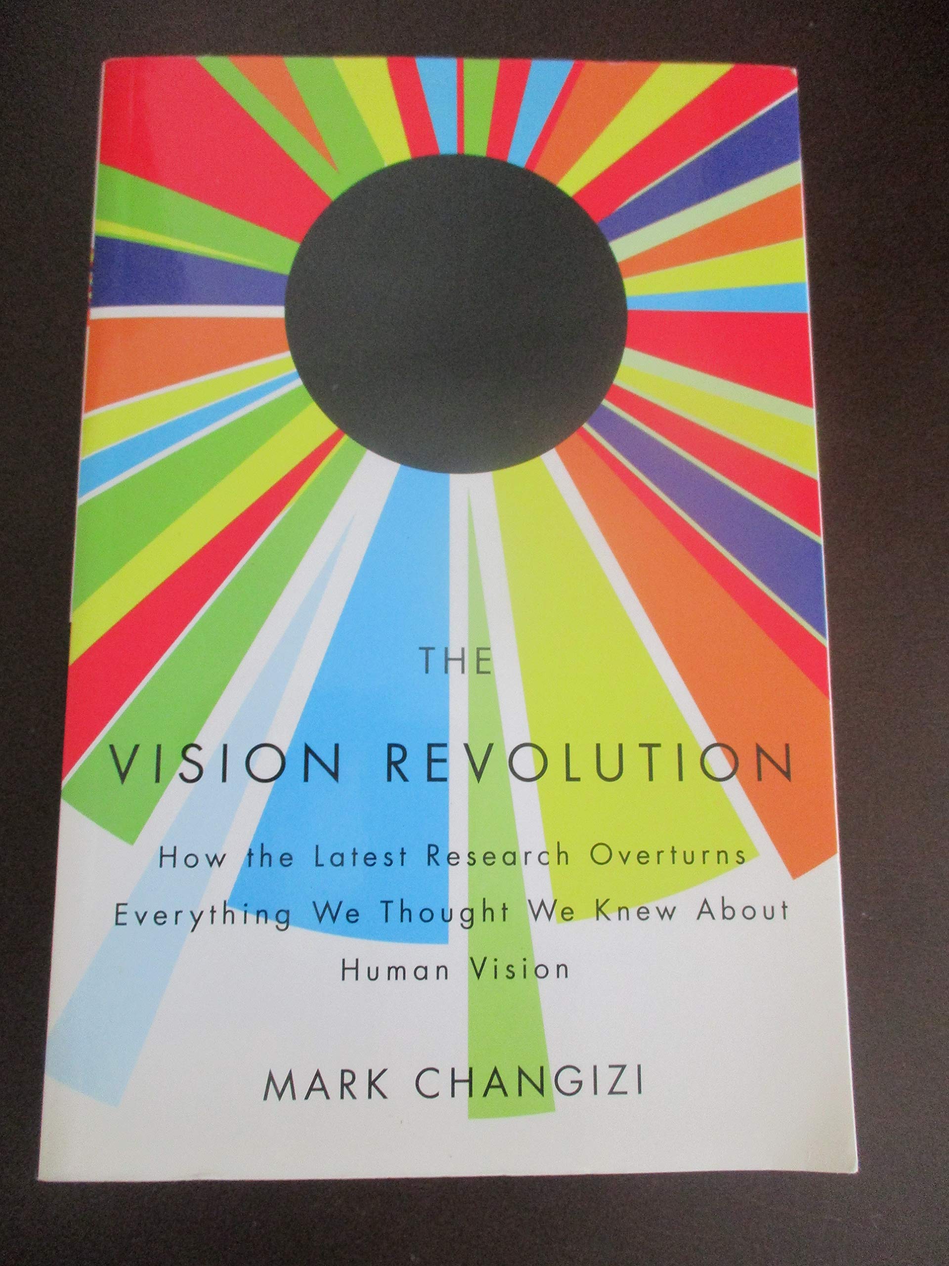 The Vision Revolution: How The Latest Research Overturns Everything We Thought We Knew About Human Vision