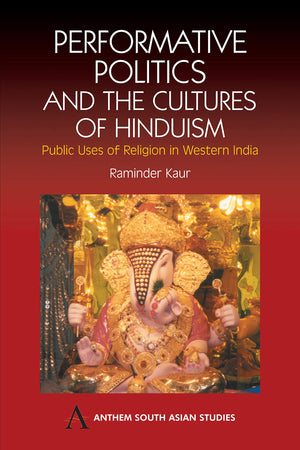 Performative Politics and the Cultures of Hinduism: Public Uses of Religion in Western India (Anthem South Asian Studies),Used