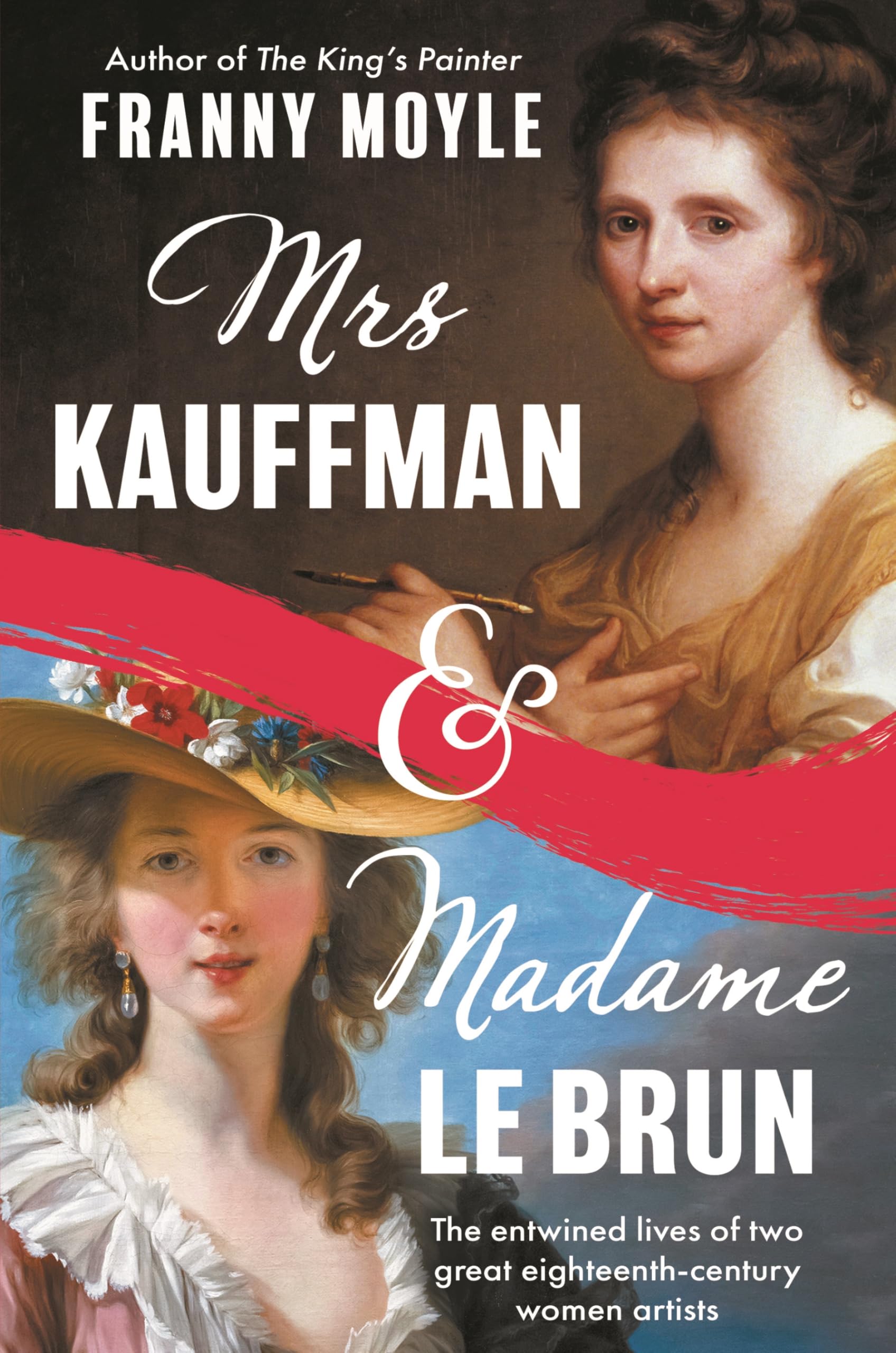 Mrs Kauffman and Madame Le Brun: The Entwined Lives of Two Great EighteenthCentury Women Artists