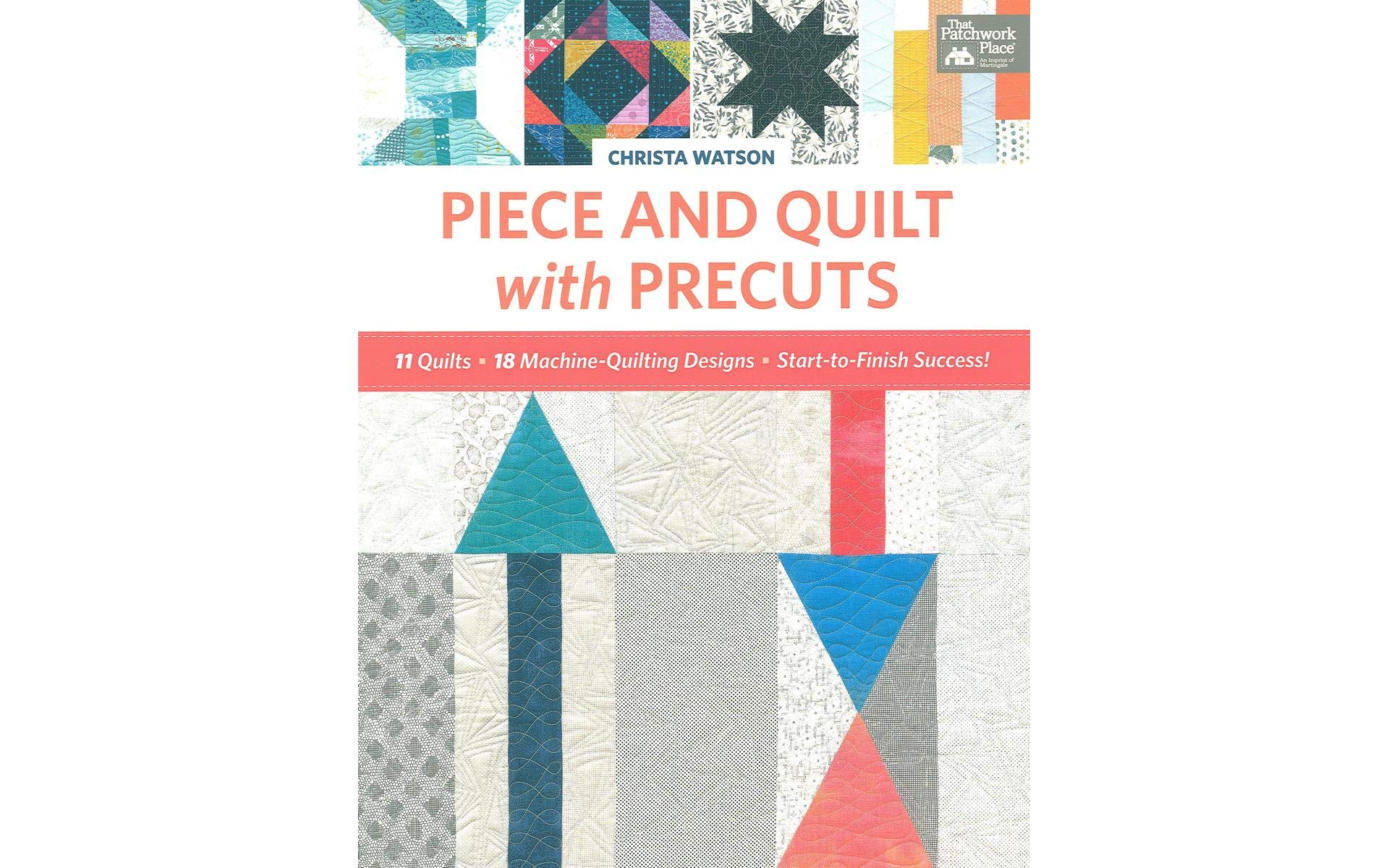 Piece and Quilt with Precuts: 11 Quilts, 18 MachineQuilting Designs, StarttoFinish Success!,Used
