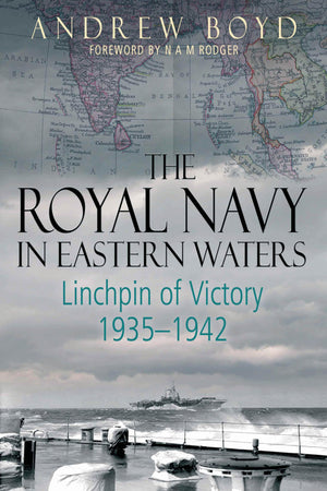 The Royal Navy In Eastern Waters: Linchpin Of Victory 19351942