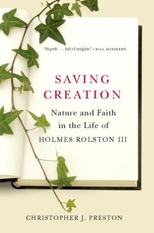 Saving Creation: Nature And Faith In The Life Of Holmes Rolston Iii