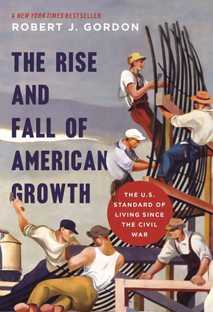 The Rise And Fall Of American Growth: The U.S. Standard Of Living Since The Civil War (The Princeton Economic History Of The Wes