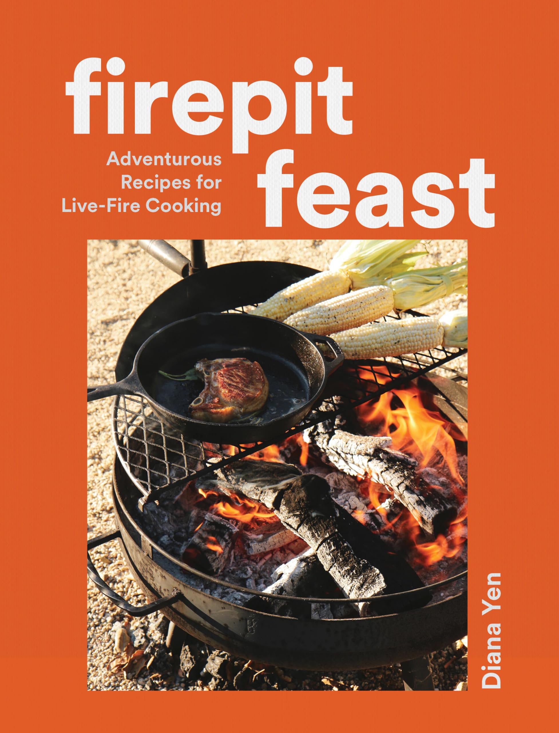 Firepit Feast: Adventurous Recipes For LiveFire Cooking
