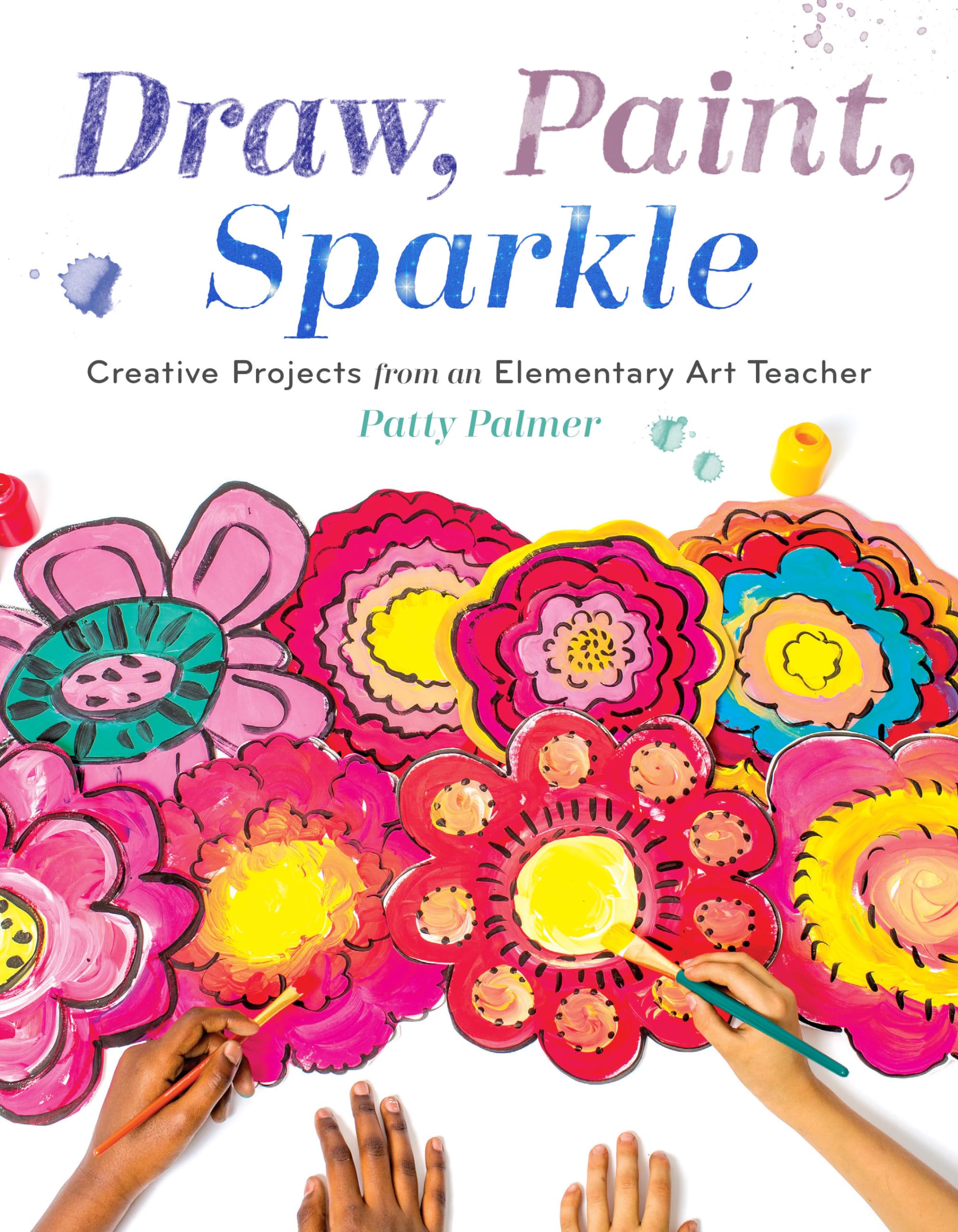 Draw, Paint, Sparkle: Creative Projects From An Elementary Art Teacher