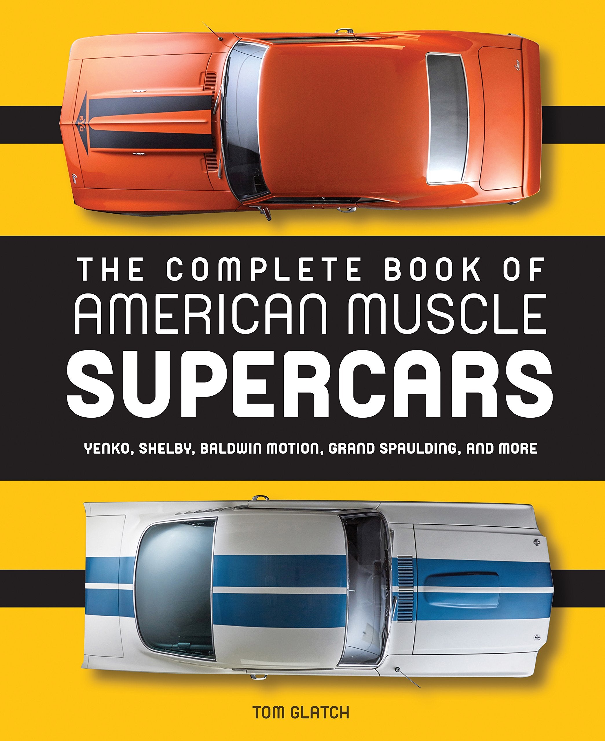 The Complete Book Of American Muscle Supercars: Yenko, Shelby, Baldwin Motion, Grand Spaulding, And More