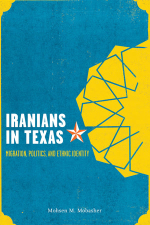 Iranians in Texas: Migration, Politics, and Ethnic Identity,New