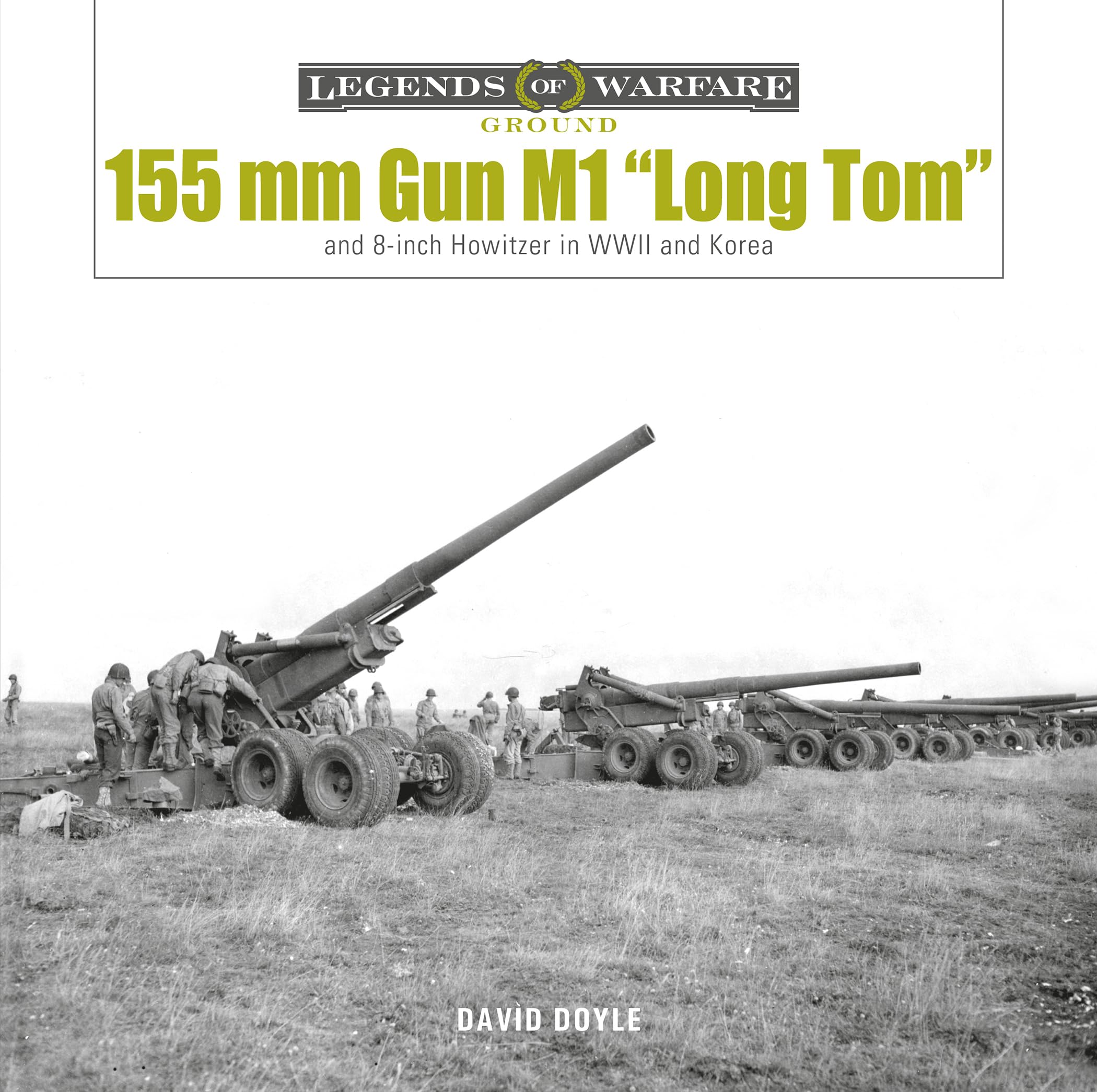 155 Mm Gun M1 Long Tom: And 8Inch Howitzer In Wwii And Korea (Legends Of Warfare: Ground, 28)