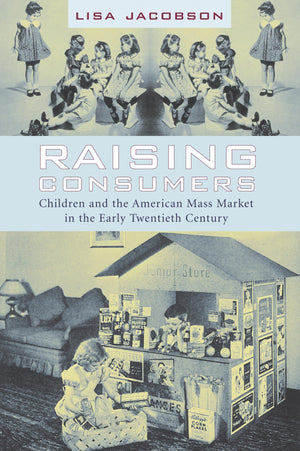 Raising Consumers: Children and the American Mass Market in the Early Twentieth Century (Popular Cultures, Everyday Lives),Used
