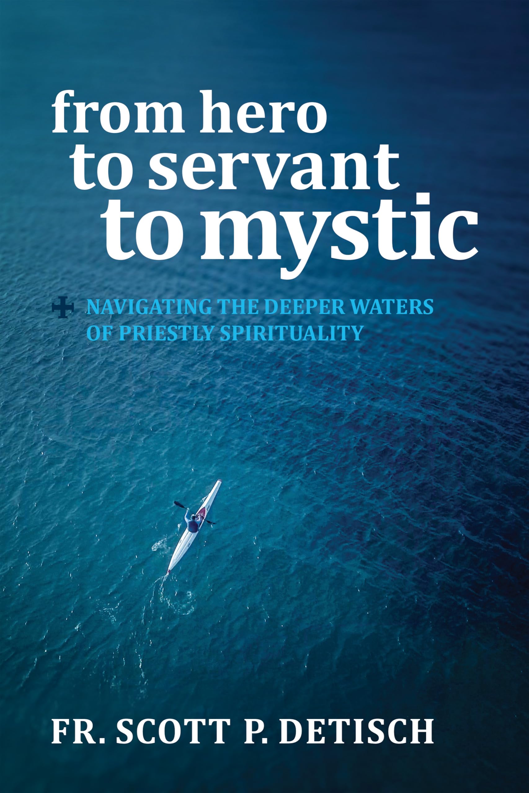 From Hero To Servant To Mystic: Navigating The Deeper Waters Of Priestly Spirituality,Used
