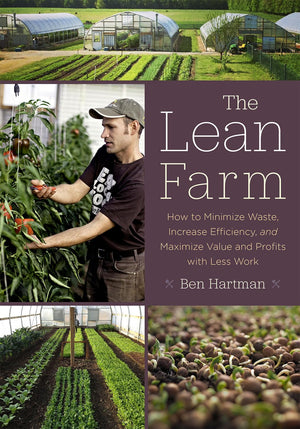 The Lean Farm: How To Minimize Waste, Increase Efficiency, And Maximize Value And Profits With Less Work