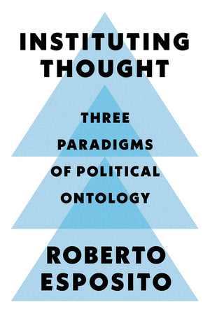 Instituting Thought: Three Paradigms Of Political Ontology