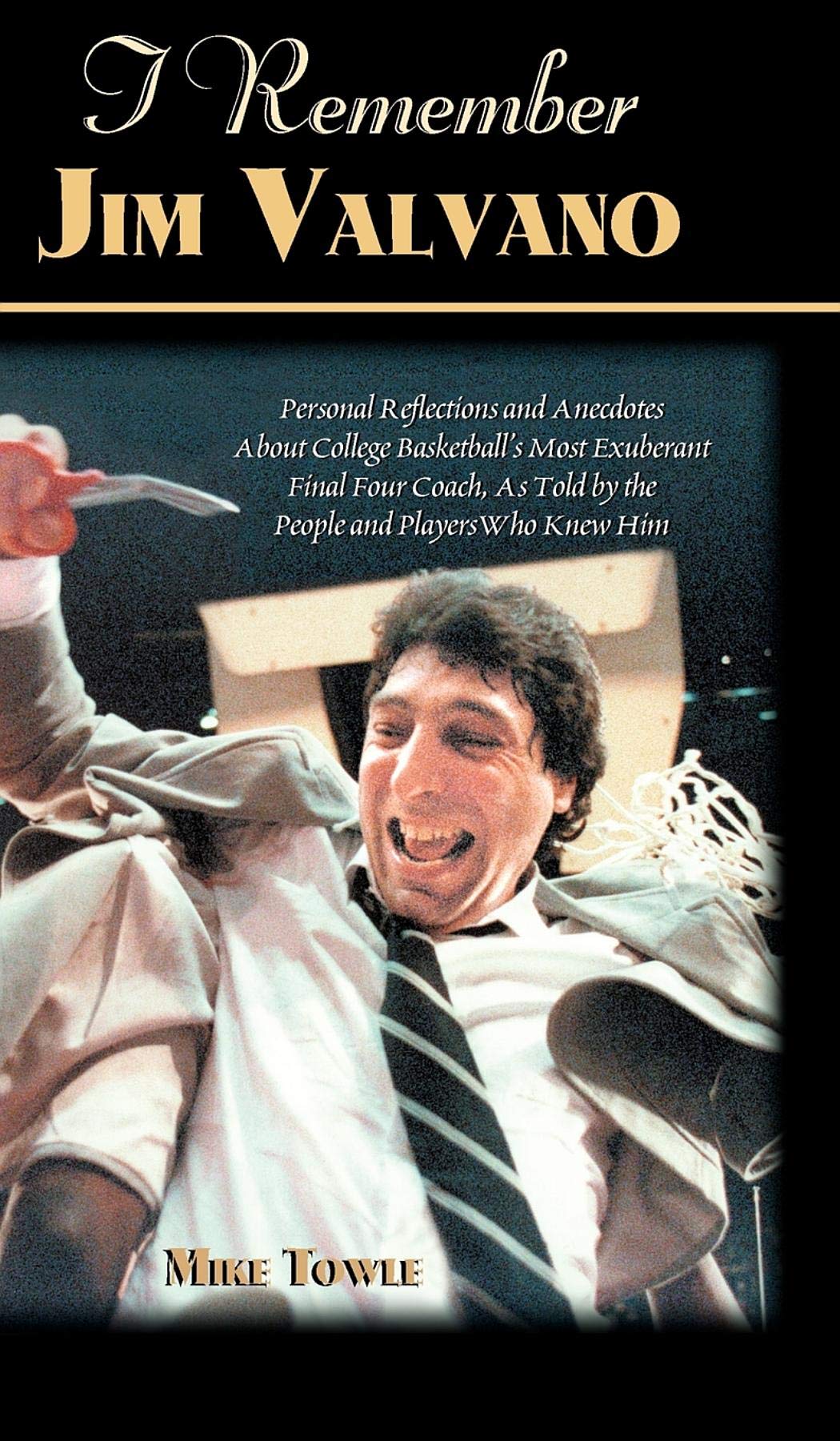 I Remember Jim Valvano: Personal Memories Of And Anecdotes To Basketball'S Most Exuberant Final Four Coach, As Told By The Peopl