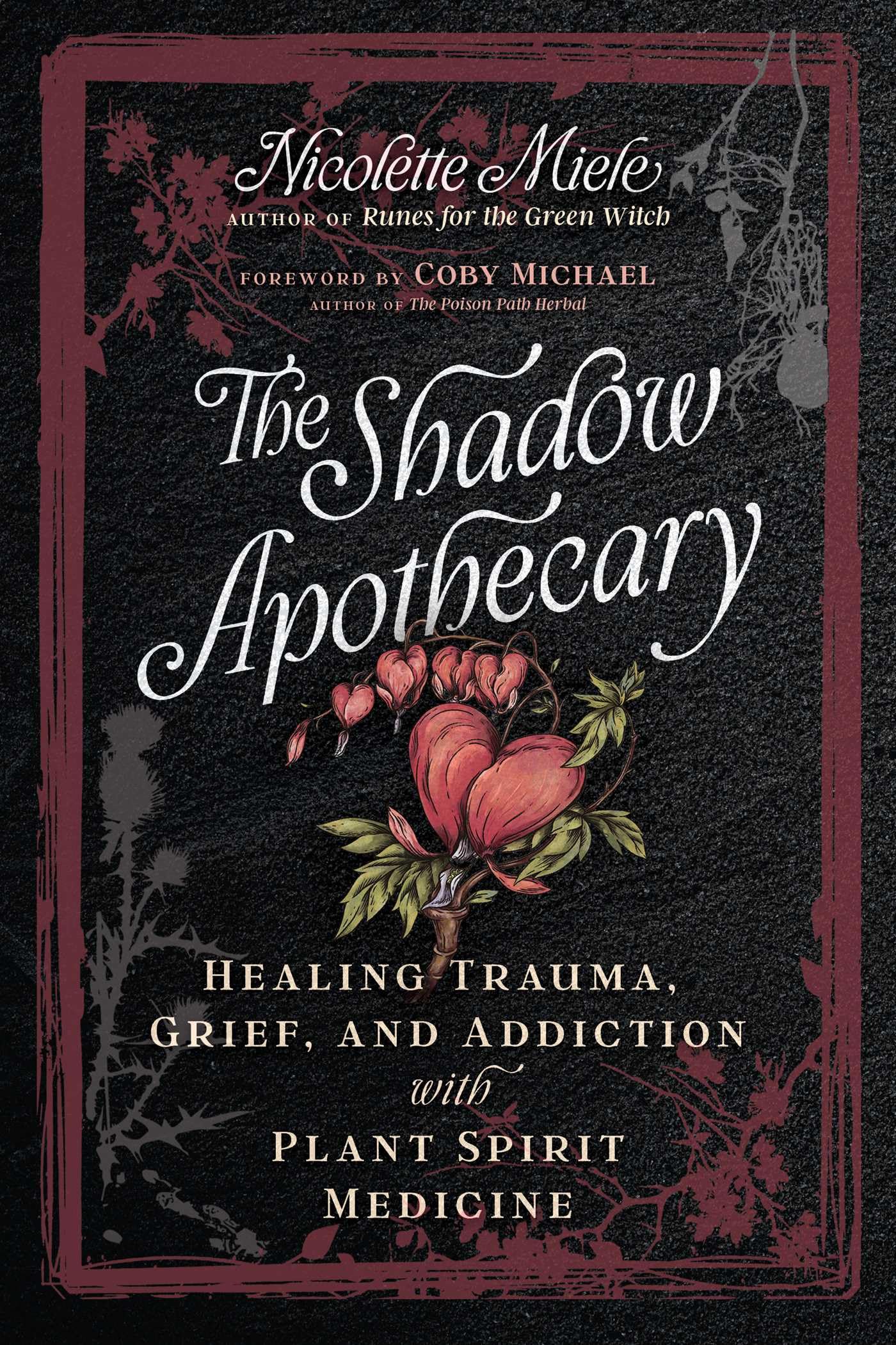 The Shadow Apothecary: Healing Trauma, Grief, And Addiction With Plant Spirit Medicine