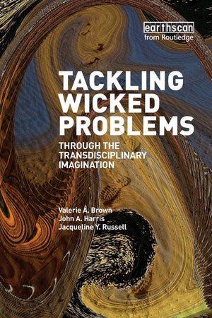 Tackling Wicked Problems: Through the Transdisciplinary Imagination,New