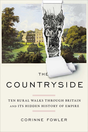 The Countryside: Ten Rural Walks Through Britain And Its Hidden History Of Empire