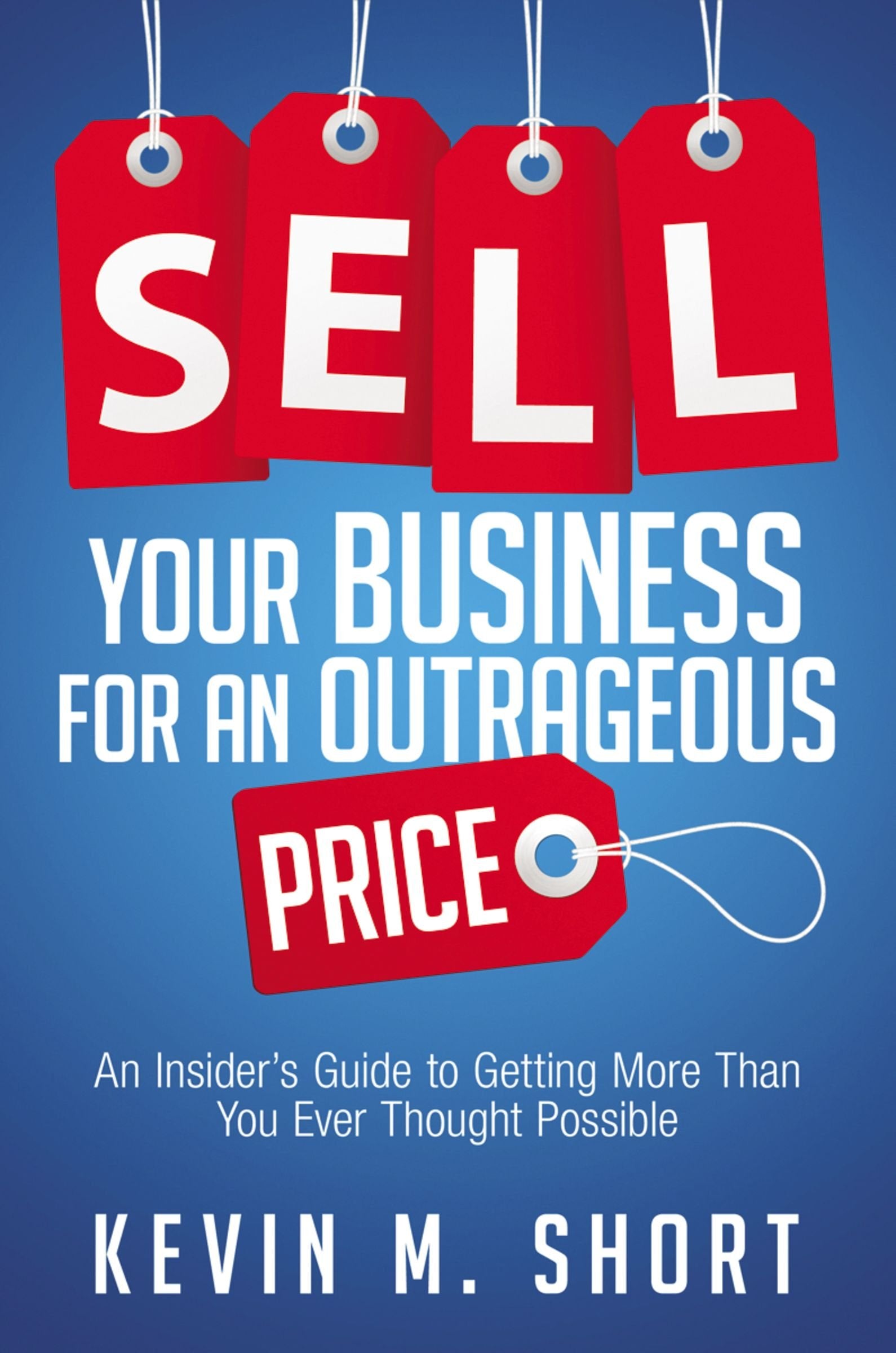 Sell Your Business For An Outrageous Price: An Insider'S Guide To Getting More Than You Ever Thought Possible,Used