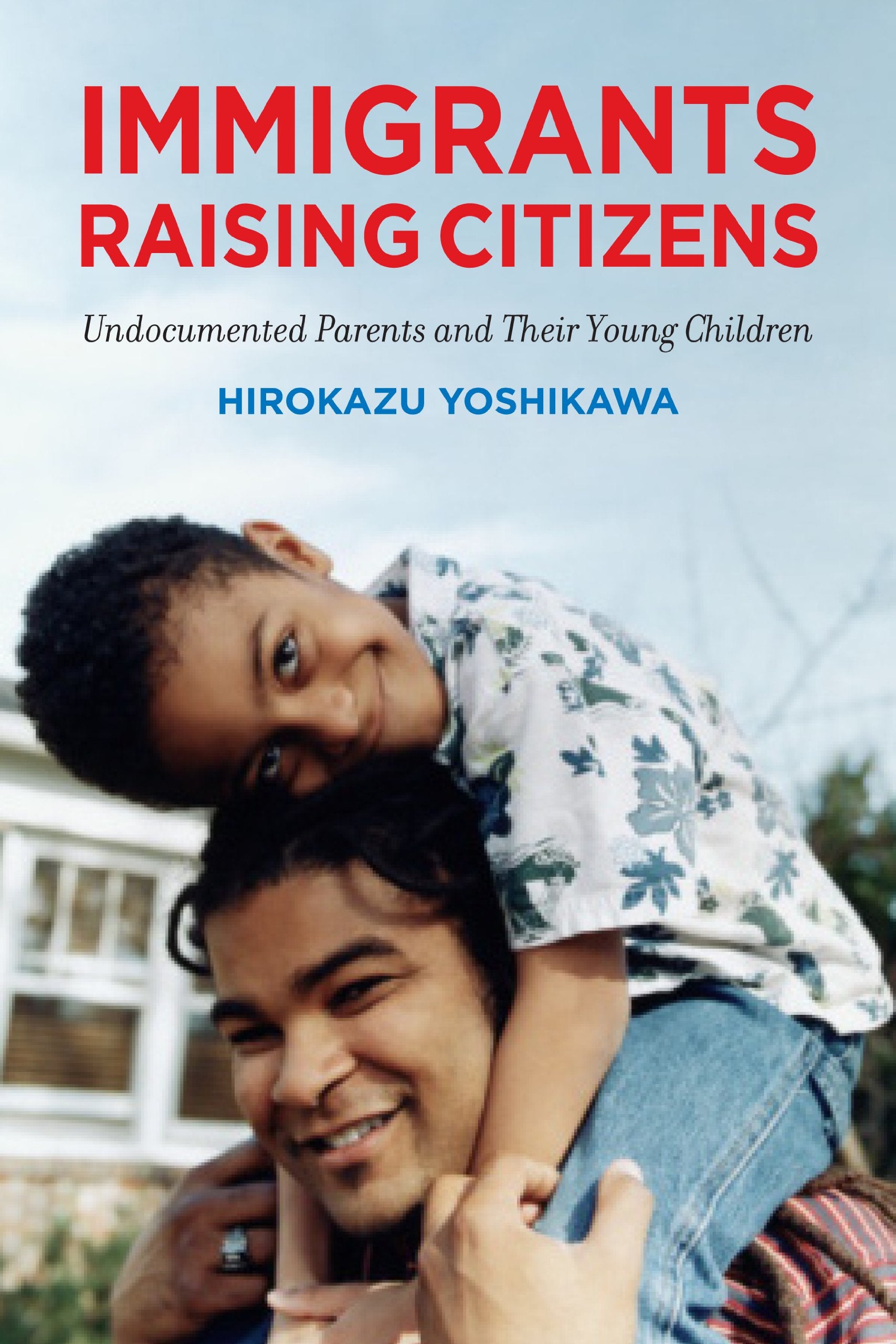 Immigrants Raising Citizens: Undocumented Parents And Their Children,New