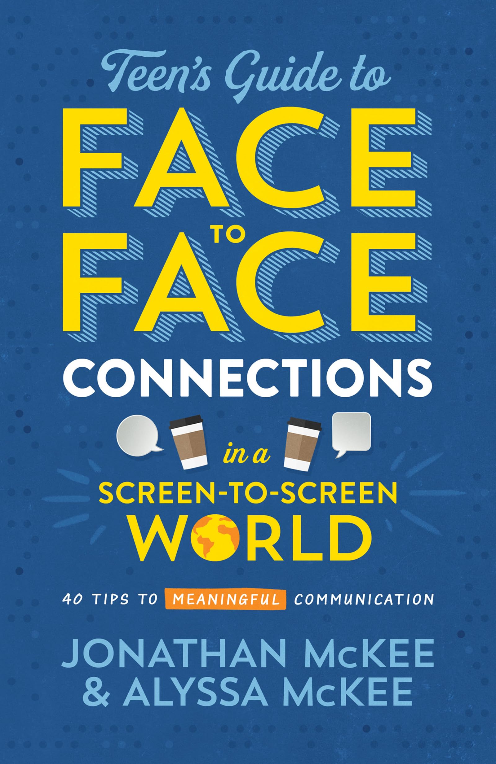 The Teen's Guide to FacetoFace Connections in a ScreentoScreen World: 40 Tips to Meaningful Communication,New