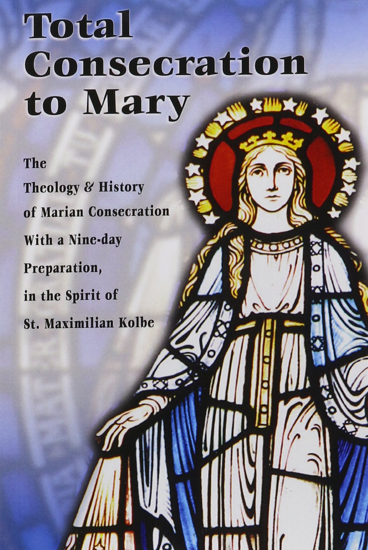 Total Consecration to Mary: A Nineday Preparation for Individuals or Groups in the Spirit of St. Maximilian Kolbe,Used