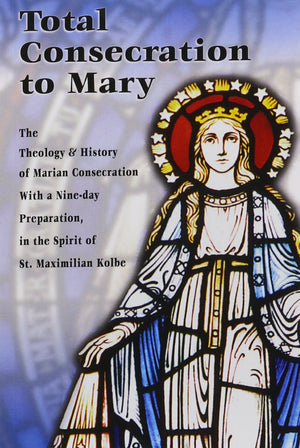 Total Consecration to Mary: A Nineday Preparation for Individuals or Groups in the Spirit of St. Maximilian Kolbe,Used
