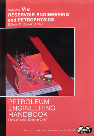 Petroleum Engineering Handbook, Vol. 5  Reservoir Engineering and Petrophysics