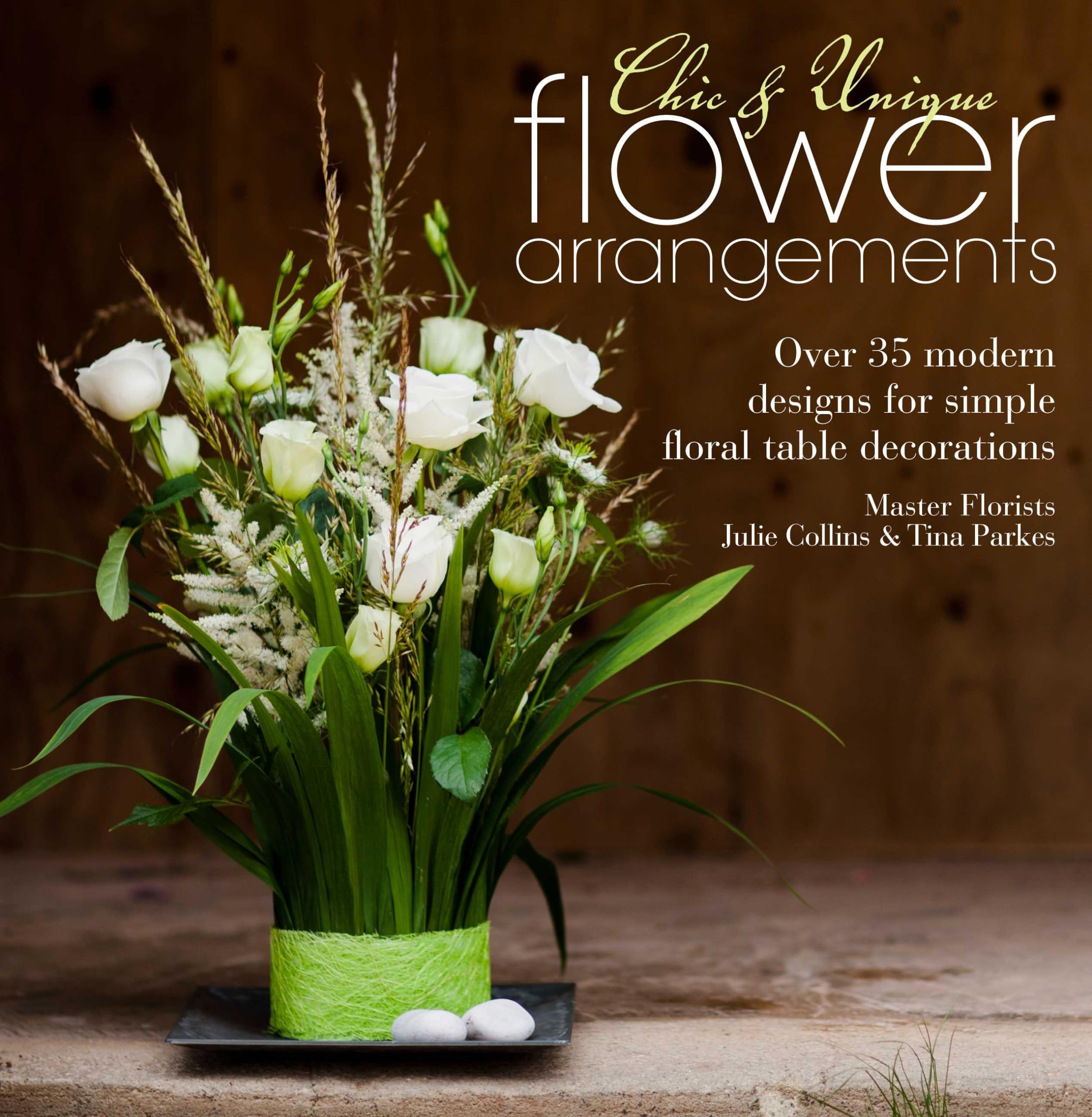 Chic & Unique Flower Arrangements: Over 35 Modern Designs For Simple Floral Table Decorations,Used