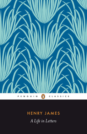 Henry James: A Life In Letters (Penguin Classics),New