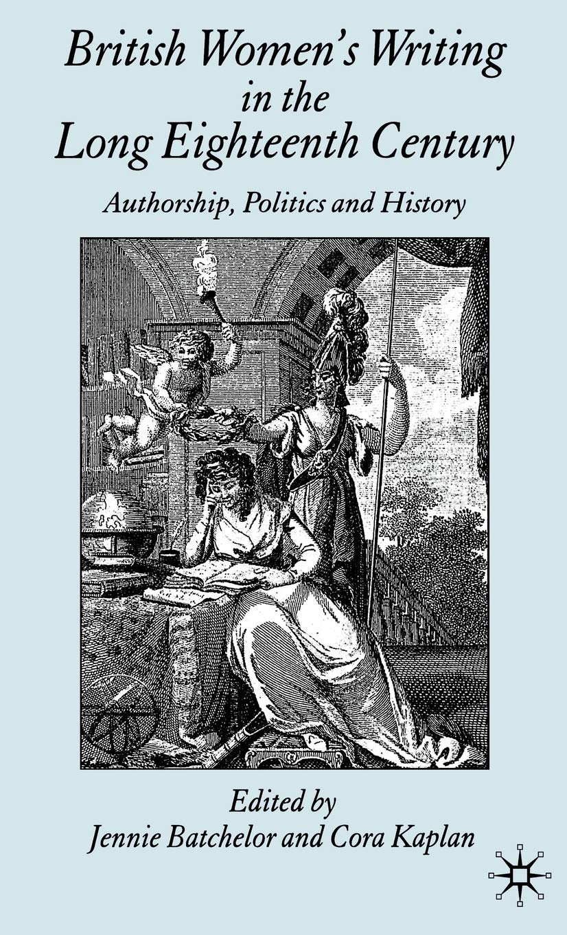 British Women's Writing in the Long Eighteenth Century: Authorship, Politics and History,New