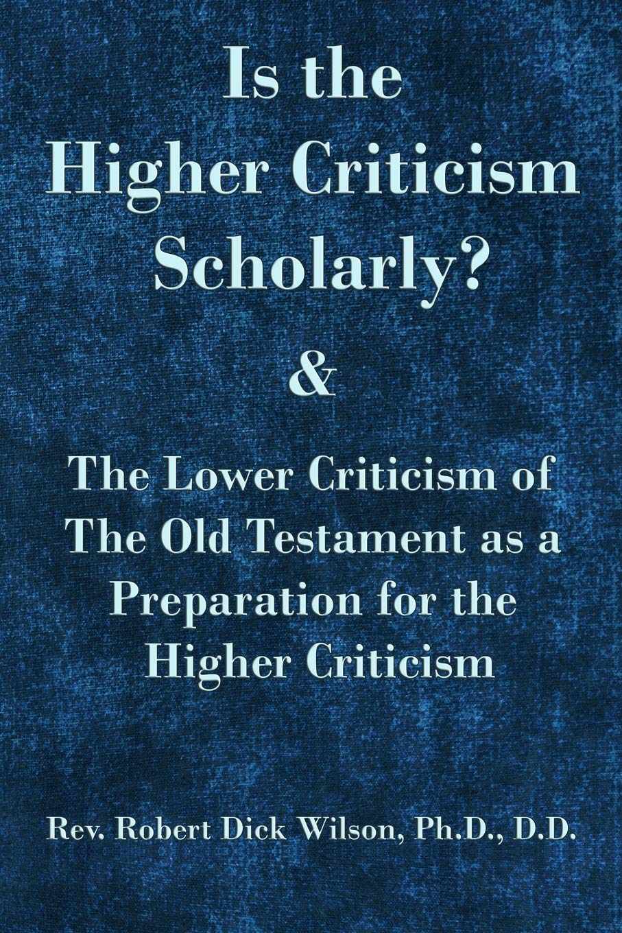 Is the Higher Criticism Scholarly?: Clearly attested facts showing that the destructive ?assured results of modern scholarship? ,New