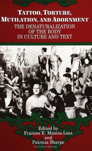 Tattoo, Torture, Mutilation, And Adornment: The Denaturalization Of The Body In Culture And Text (Suny Series, The Body In Cultu,Used