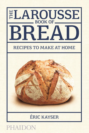 The Larousse Book Of Bread: Recipes To Make At Home