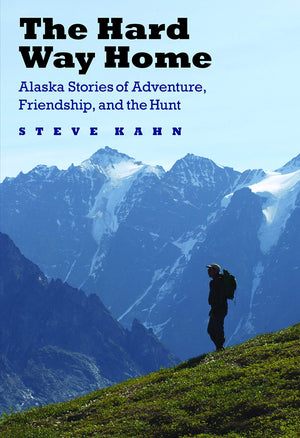 The Hard Way Home: Alaska Stories Of Adventure, Friendship, And The Hunt (Outdoor Lives),Used