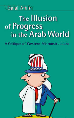 Illusion Of Progress in the Arab World: A Critique of Western Misconstructions,Used