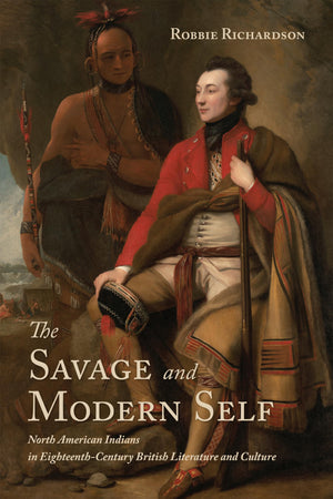 The Savage and Modern Self: North American Indians in EighteenthCentury British Literature and Culture,Used