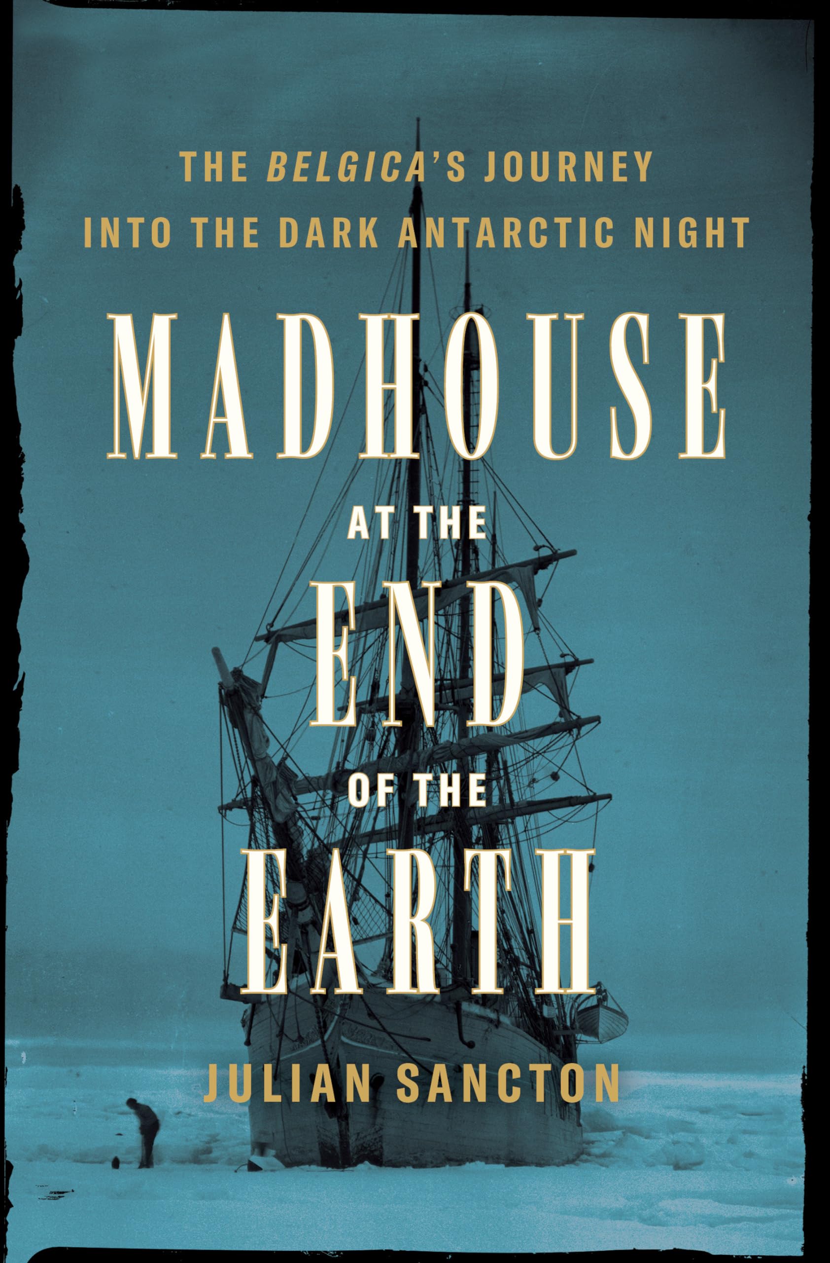 Madhouse At The End Of The Earth: The Belgica'S Journey Into The Dark Antarctic Night