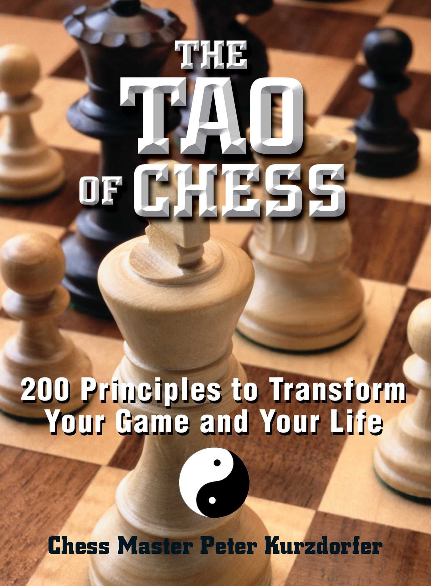 The Tao Of Chess: 200 Principles to Transform Your Game and Your Life,New