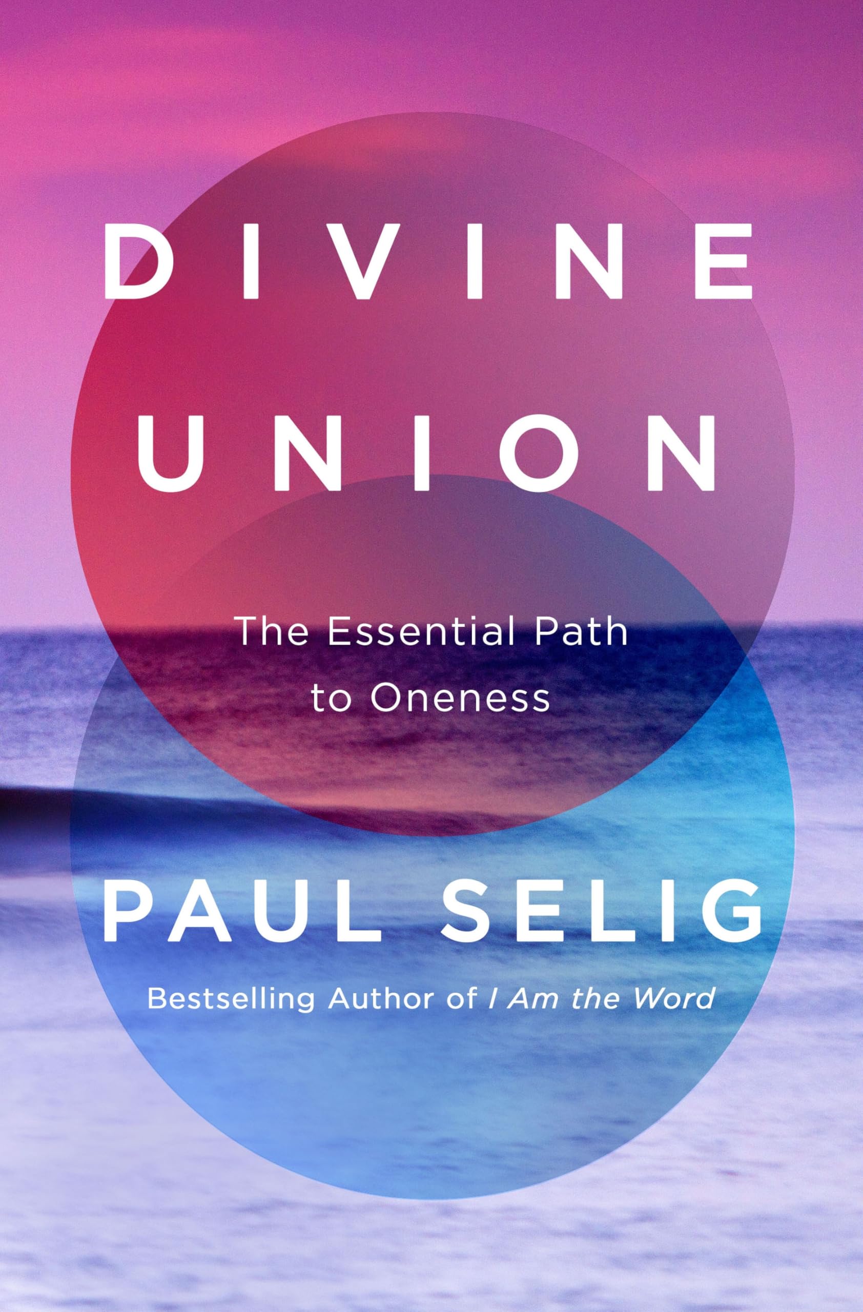 Divine Union: The Essential Path To Oneness