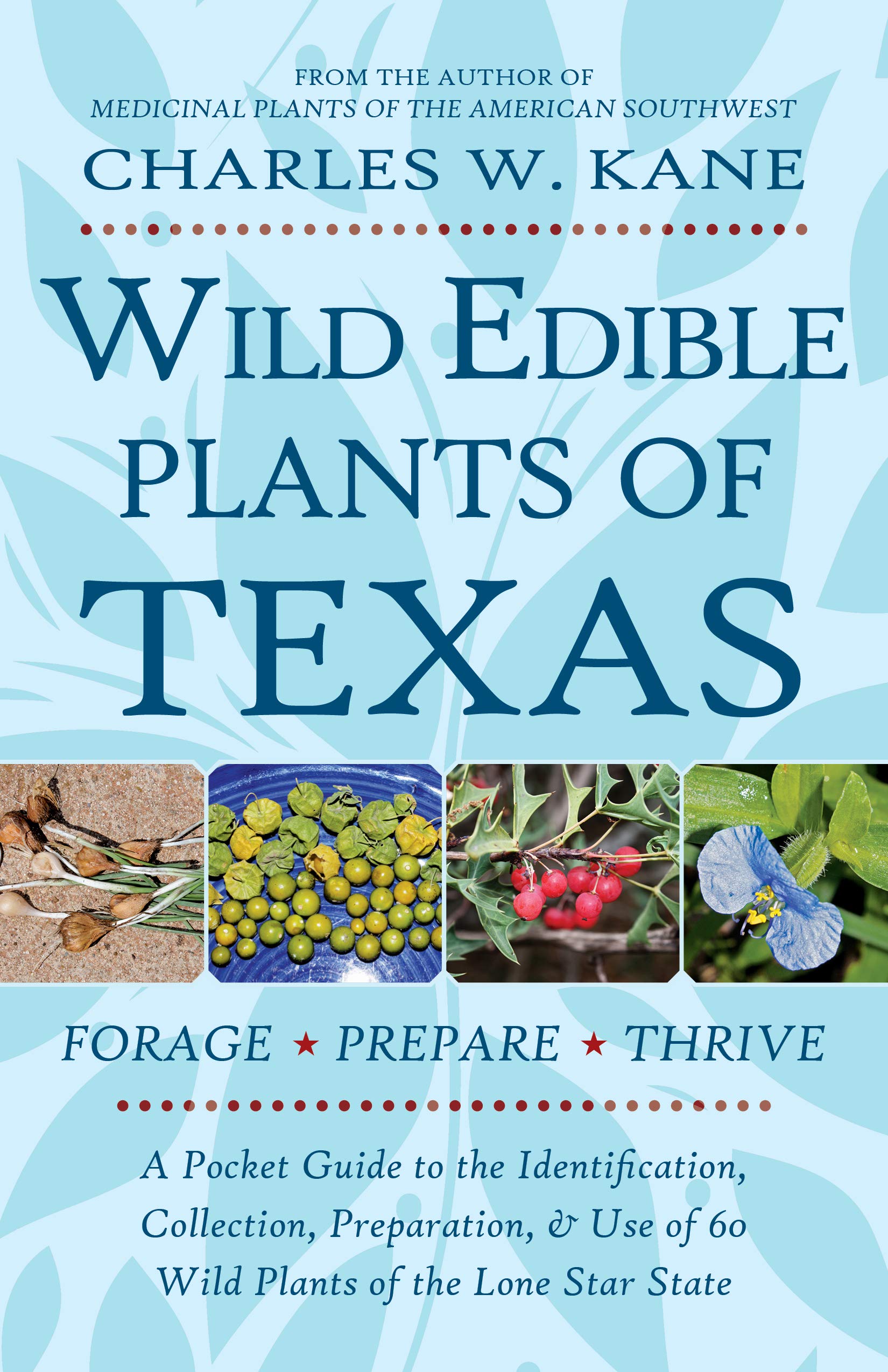 Wild Edible Plants of Texas: A Pocket Guide to the Identification, Collection, Preparation, and Use of 60 Wild Plants of the Lon,Used