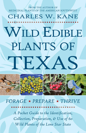 Wild Edible Plants of Texas: A Pocket Guide to the Identification, Collection, Preparation, and Use of 60 Wild Plants of the Lon,Used