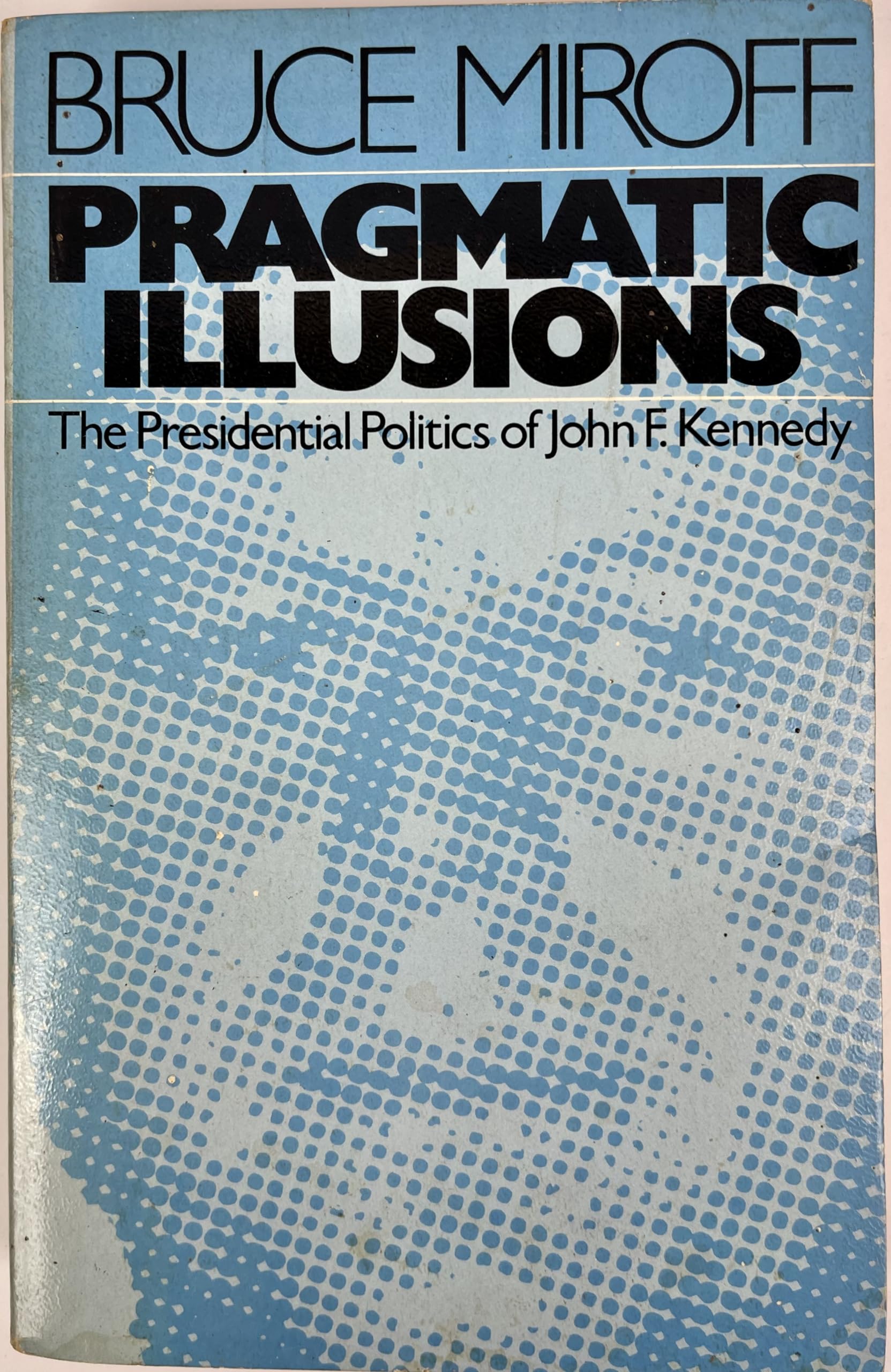 Pragmatic illusions: The Presidential politics of John F. Kennedy,Used
