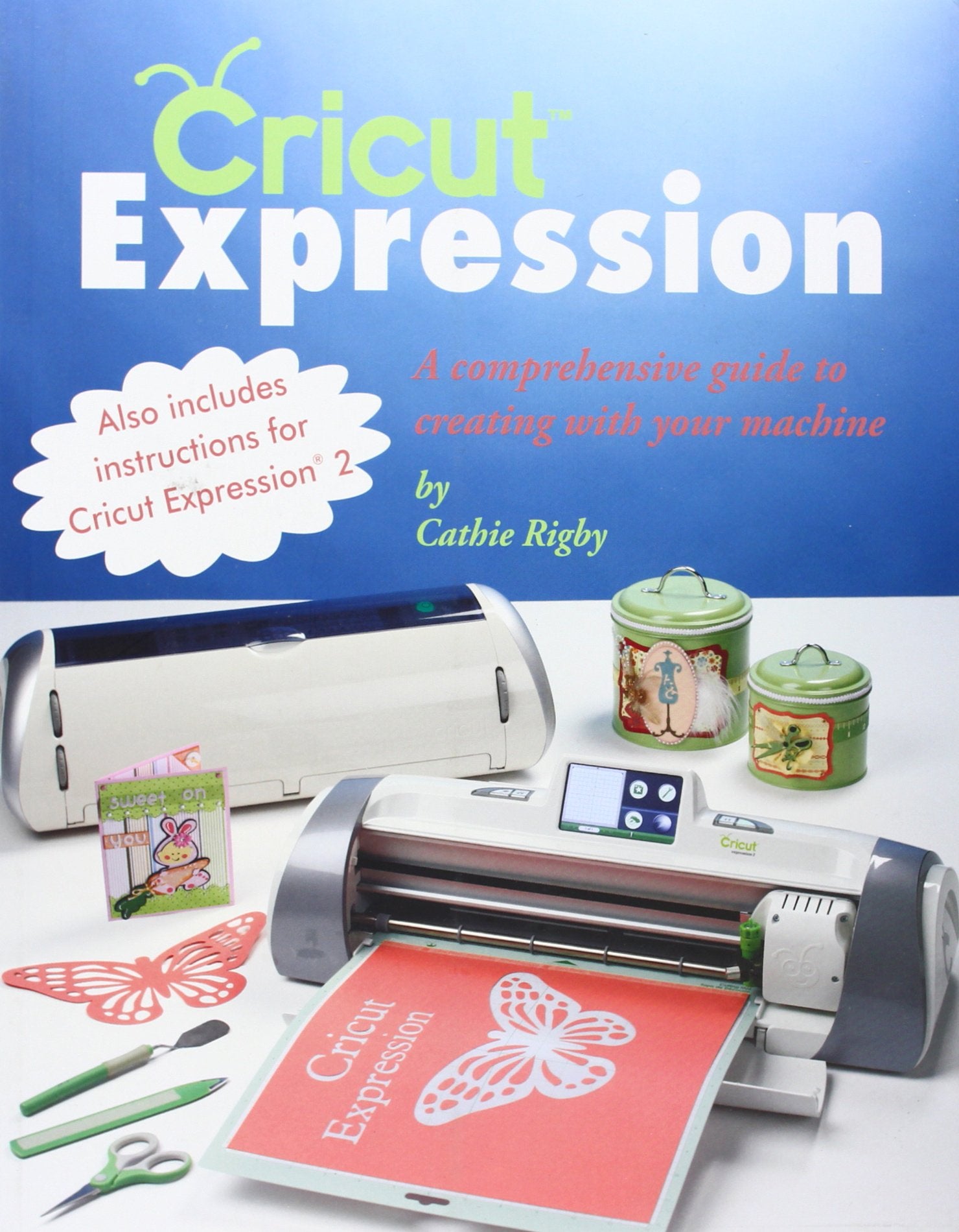 Cricut Expression: A Comprehensive Guide To Creating With Your Machine,Used