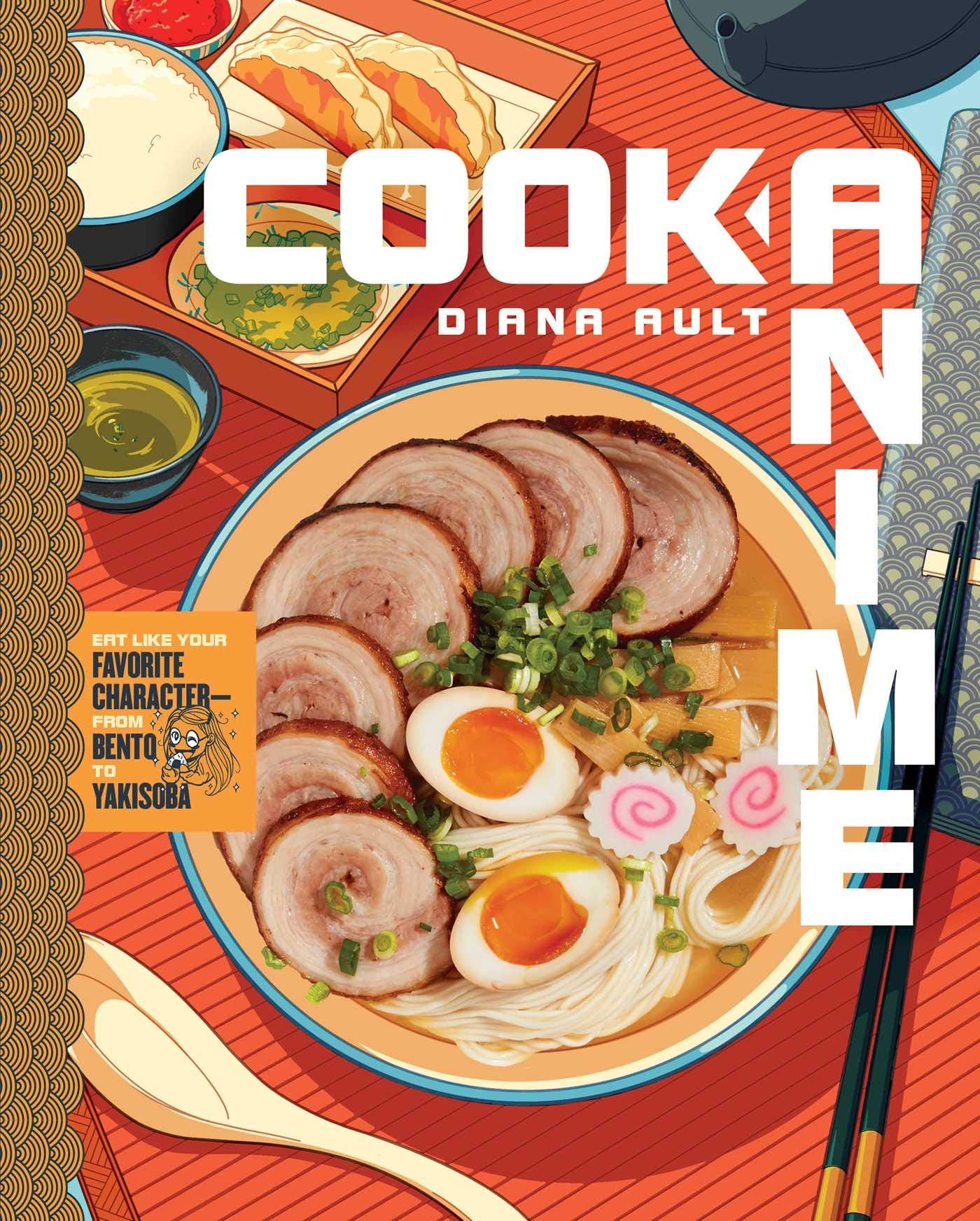 Cook Anime: Eat Like Your Favorite Characterfrom Bento To Yakisoba: A Cookbook