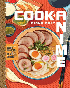 Cook Anime: Eat Like Your Favorite Characterfrom Bento To Yakisoba: A Cookbook