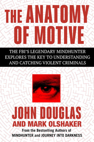 The Anatomy of Motive: The FBI's Legendary Mindhunter Explores the Key to Understanding and Catching Violent Criminals,New